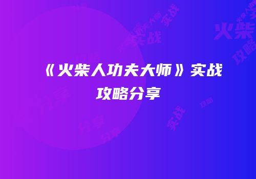 《火柴人功夫大师》实战攻略分享