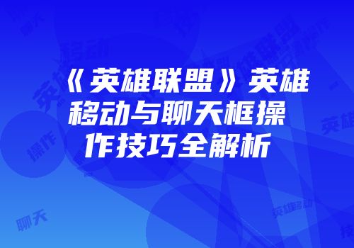 《英雄联盟》英雄移动与聊天框操作技巧全解析