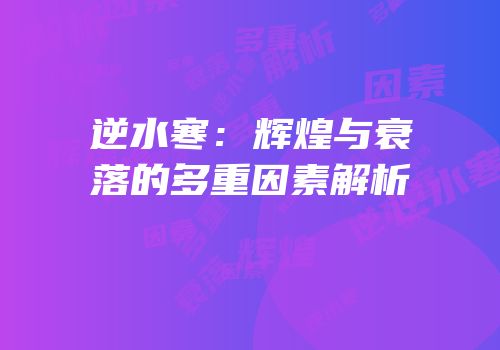 逆水寒：辉煌与衰落的多重因素解析