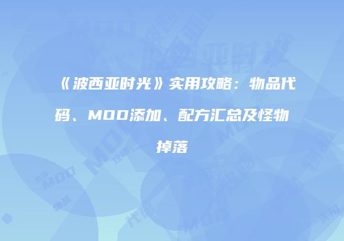 《波西亚时光》实用攻略：物品代码、MOD添加、配方汇总及怪物掉落