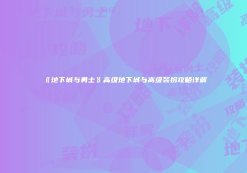 《地下城与勇士》高级地下城与高级装扮攻略详解
