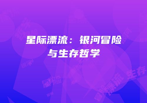 星际漂流：银河冒险与生存哲学