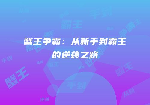 蟹王争霸：从新手到霸主的逆袭之路
