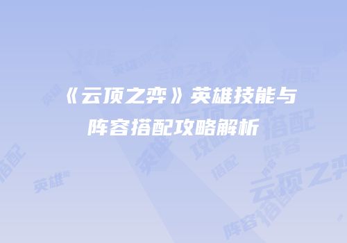 《云顶之弈》英雄技能与阵容搭配攻略解析
