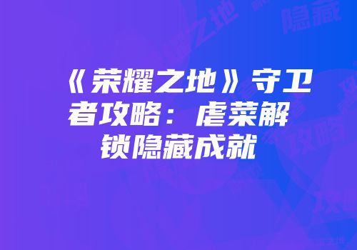 《荣耀之地》守卫者攻略：虐菜解锁隐藏成就