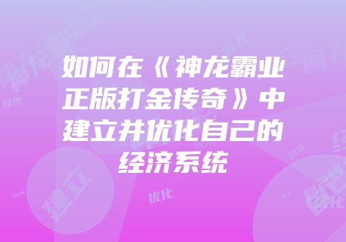 如何在《神龙霸业正版打金传奇》中建立并优化自己的经济系统