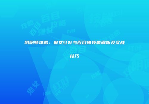 阴阳师攻略：鬼女红叶与百目鬼技能解析及实战技巧