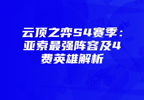 云顶之弈S4赛季：亚索最强阵容及4费英雄解析