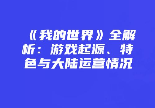 《我的世界》全解析：游戏起源、特色与大陆运营情况
