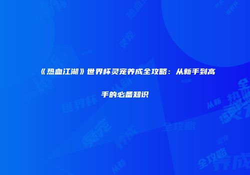 《热血江湖》世界杯灵宠养成全攻略：从新手到高手的必备知识