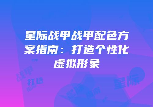 星际战甲战甲配色方案指南：打造个性化虚拟形象
