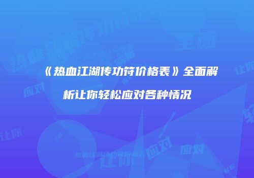《热血江湖传功符价格表》全面解析让你轻松应对各种情况