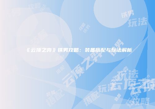 《云顶之弈》铁男攻略：装备搭配与玩法解析