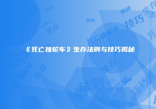 《死亡独轮车》生存法则与技巧揭秘