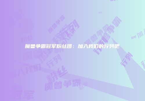 魔兽争霸冠军粉丝团：加入我们的行列吧