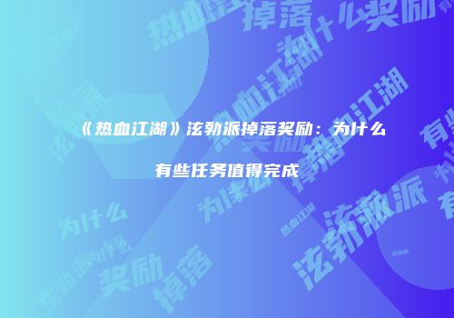 《热血江湖》泫勃派掉落奖励：为什么有些任务值得完成