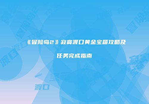 《冒险岛2》寂寞渡口黄金宝箱攻略及任务完成指南