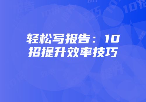 轻松写报告：10招提升效率技巧