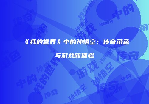 《我的世界》中的孙悟空：传奇角色与游戏新体验