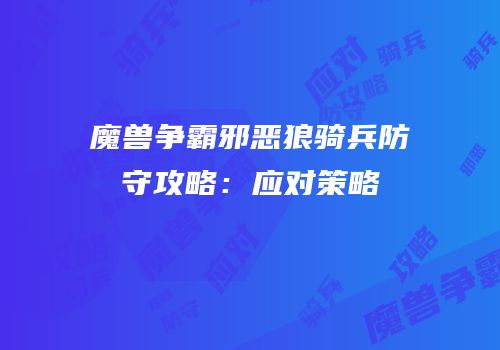 魔兽争霸邪恶狼骑兵防守攻略：应对策略