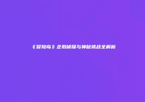 《冒险岛》企鹅侦探与神秘挑战全解析