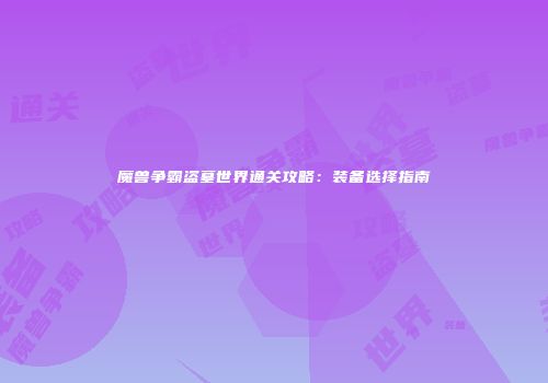 魔兽争霸盗墓世界通关攻略：装备选择指南