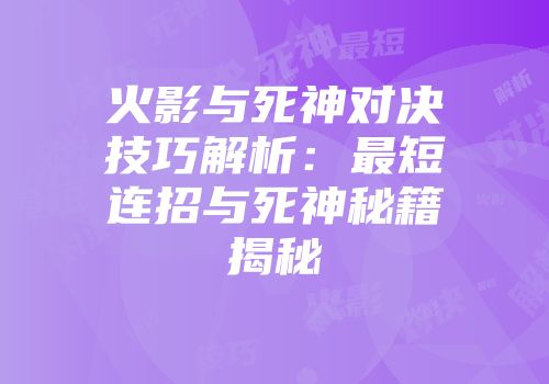 火影与死神对决技巧解析：最短连招与死神秘籍揭秘