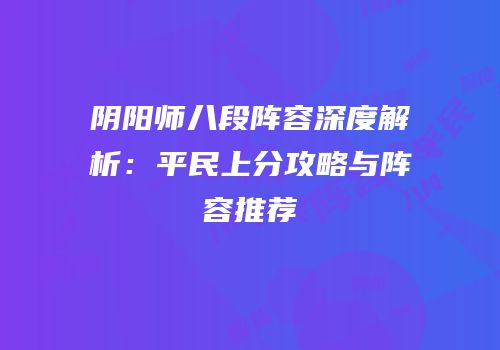 阴阳师八段阵容深度解析：平民上分攻略与阵容推荐