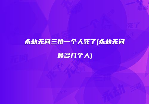 永劫无间三排一个人死了(永劫无间最多几个人)