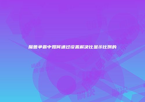 魔兽争霸中如何通过设置解决比显示比例的