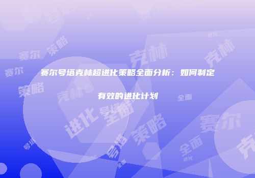 赛尔号塔克林超进化策略全面分析：如何制定有效的进化计划
