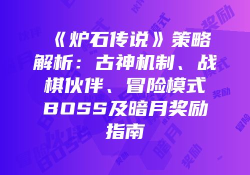 《炉石传说》策略解析：古神机制、战棋伙伴、冒险模式BOSS及暗月奖励指南