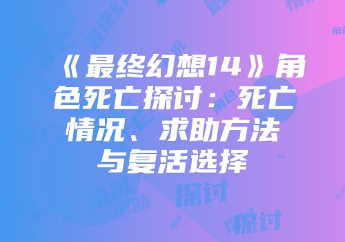 《最终幻想14》角色死亡探讨：死亡情况、求助方法与复活选择