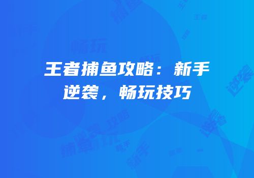 王者捕鱼攻略：新手逆袭，畅玩技巧