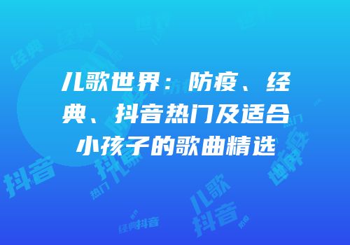 儿歌世界：防疫、经典、抖音热门及适合小孩子的歌曲精选