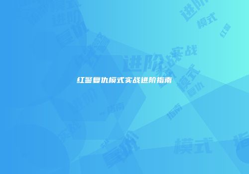 红警复仇模式实战进阶指南