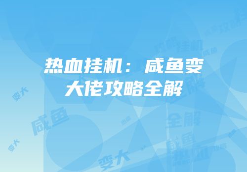 热血挂机：咸鱼变大佬攻略全解