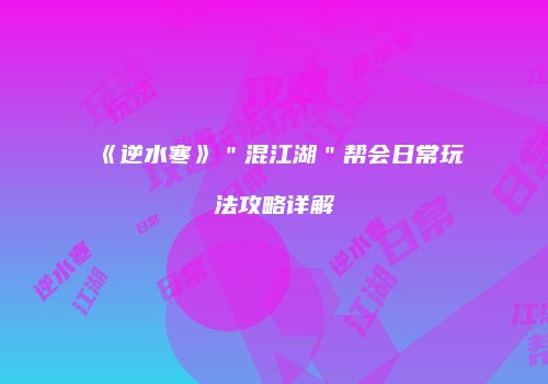 《逆水寒》＂混江湖＂帮会日常玩法攻略详解
