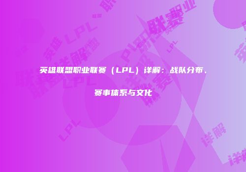 英雄联盟职业联赛（LPL）详解：战队分布、赛事体系与文化