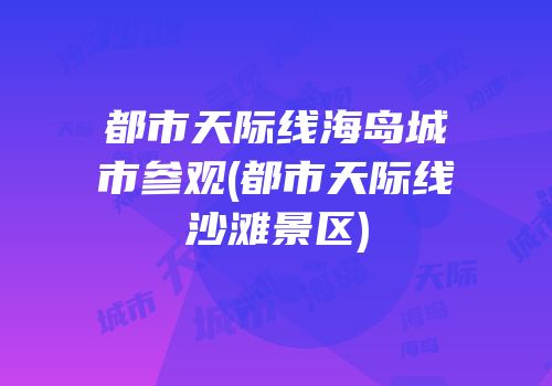 都市天际线海岛城市参观(都市天际线沙滩景区)