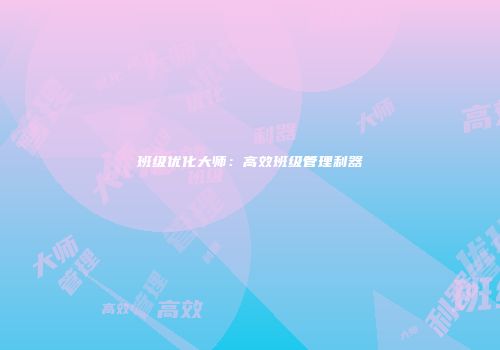 班级优化大师：高效班级管理利器