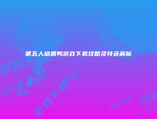第五人格抓鸭游戏下载攻略及特色解析