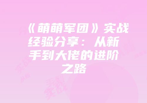 《萌萌军团》实战经验分享：从新手到大佬的进阶之路