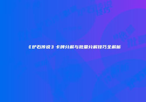 《炉石传说》卡牌分解与批量分解技巧全解析