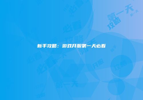 新手攻略：游戏开服第一天必看
