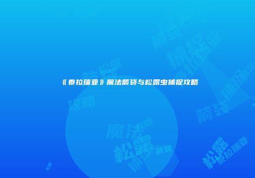 《泰拉瑞亚》魔法箭袋与松露虫捕捉攻略