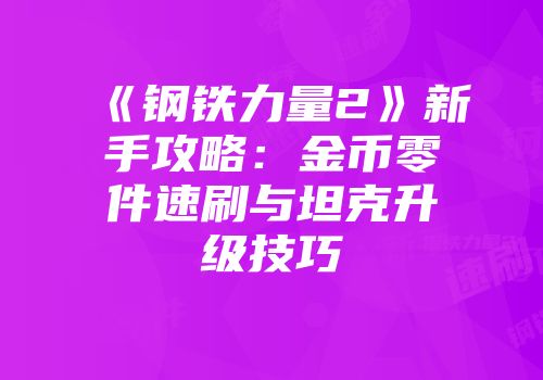 《钢铁力量2》新手攻略：金币零件速刷与坦克升级技巧
