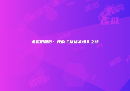 虚拟田园梦：我的《格格农场》之旅