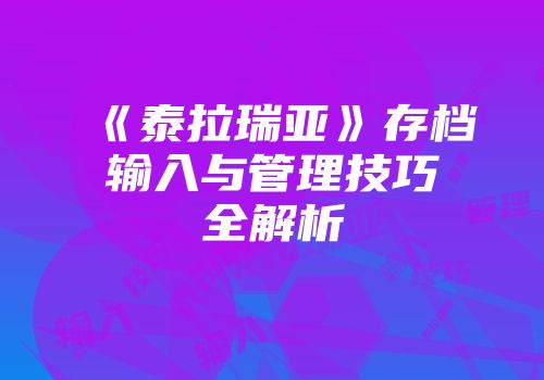 《泰拉瑞亚》存档输入与管理技巧全解析