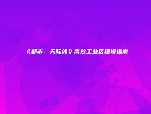 《都市：天际线》高效工业区建设指南